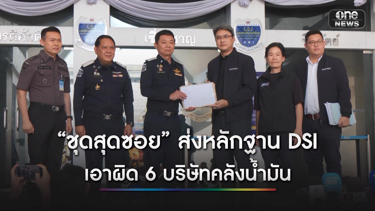 “ชุดสุดซอย” นำหลักฐานร้อง DSI ดำเนินคดี 6 บริษัทคลังน้ำมันผู้ค้า ตามมาตรา 7  โยงออกใบขนส่งน้ำมันเชื้อเพลิงทางเรือผิดปกติ ช่วงวิกฤตน้ำมันขาด